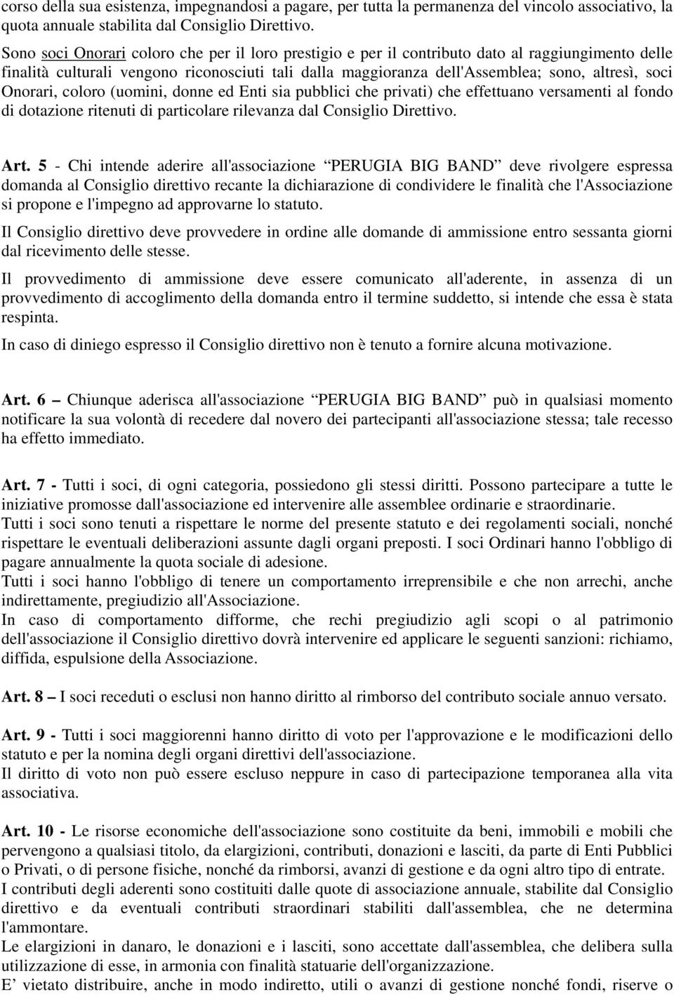 Onorari, coloro (uomini, donne ed Enti sia pubblici che privati) che effettuano versamenti al fondo di dotazione ritenuti di particolare rilevanza dal Consiglio Direttivo. Art.