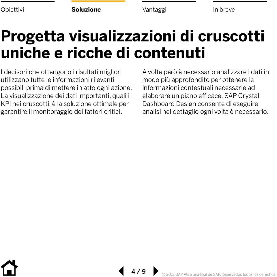 La visualizzazione dei dati importanti, quali i KPI nei cruscotti, è la soluzione ottimale per garantire il monitoraggio dei fattori critici.