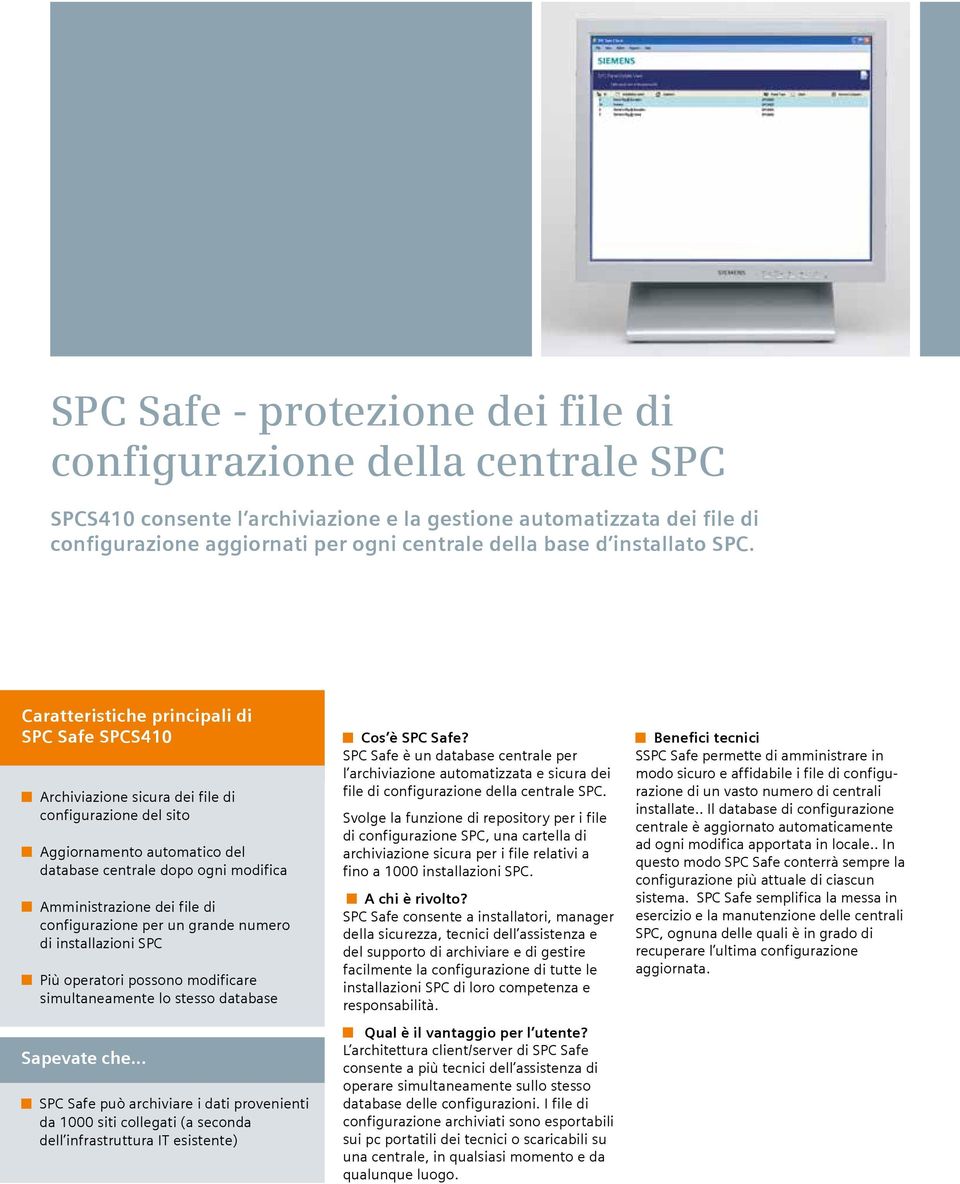 Caratteristiche principali di SPC Safe SPCS410 Archiviazione sicura dei file di configurazione del sito Aggiornamento automatico del database centrale dopo ogni modifica Amministrazione dei file di