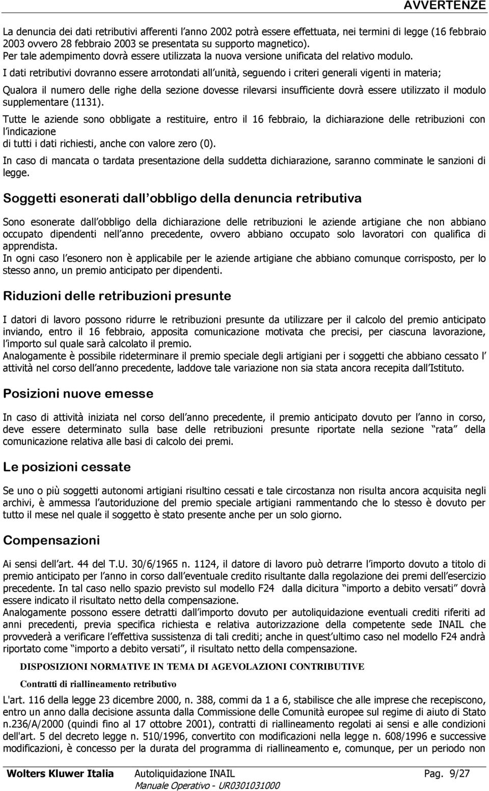 I dati retributivi dovranno essere arrotondati all unità, seguendo i criteri generali vigenti in materia; Qualora il numero delle righe della sezione dovesse rilevarsi insufficiente dovrà essere