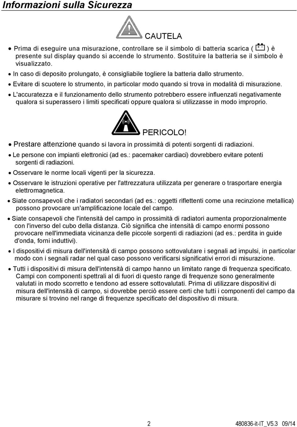 Evitare di scuotere lo strumento, in particolar modo quando si trova in modalità di misurazione.