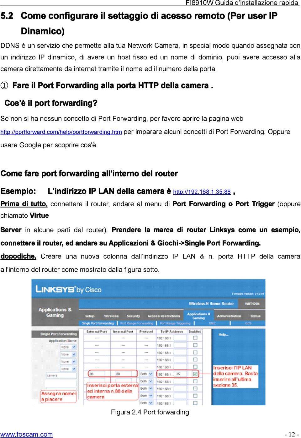 Cos'è il port forwarding? Se non si ha nessun concetto di Port Forwarding, per favore aprire la pagina web http://portforward.com/help/portforwarding.