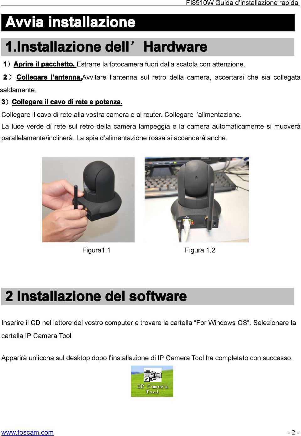 Collegare il cavo di rete alla vostra camera e al router. Collegare l alimentazione.