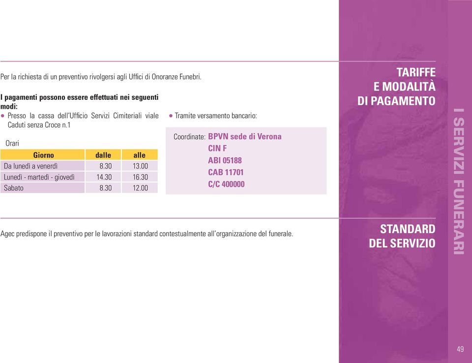 1 Orari Giorno dalle alle Da lunedì a venerdì 8.30 13.00 Lunedì - martedì - giovedì 14.30 16.30 Sabato 8.30 12.