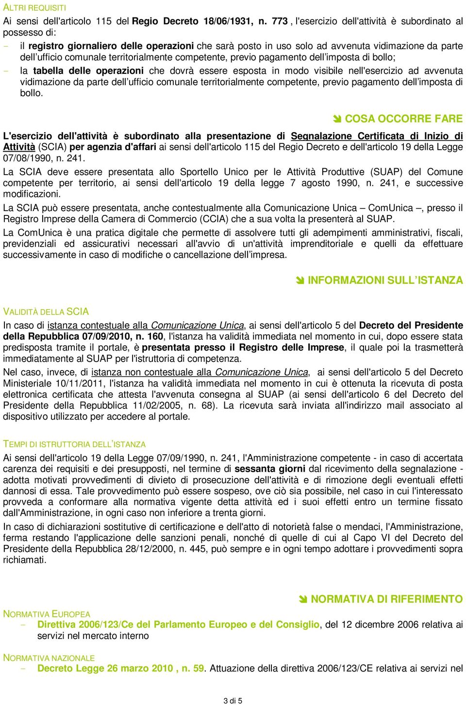 territorialmente competente, previo pagamento dell imposta di bollo; - la tabella delle operazioni che dovrà essere esposta in modo visibile nell'esercizio ad avvenuta vidimazione da parte dell