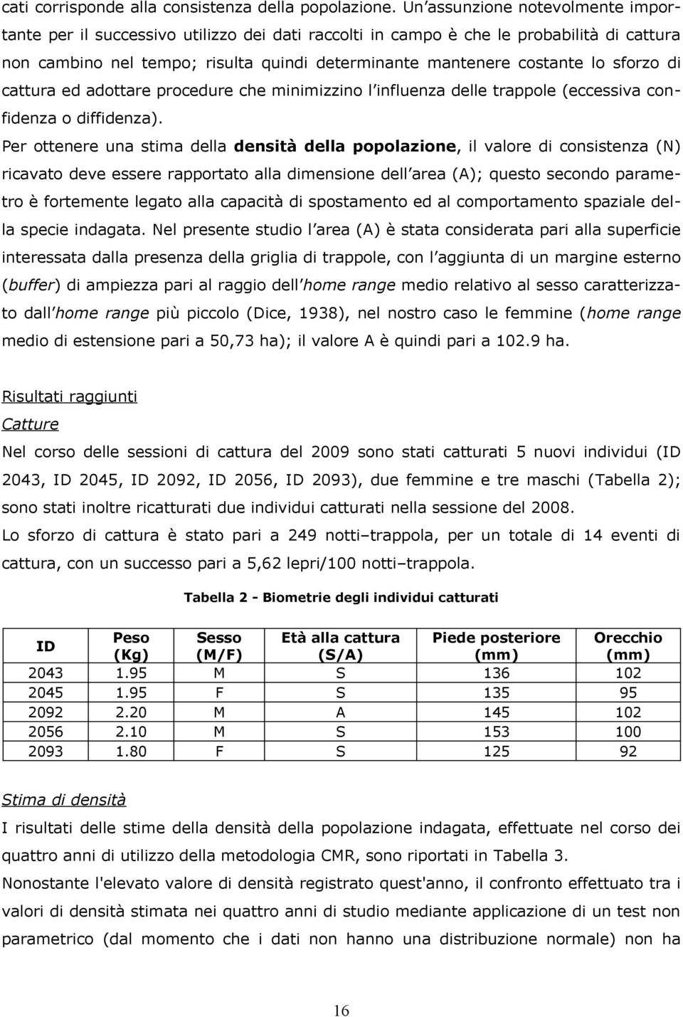 sforzo di cattura ed adottare procedure che minimizzino l influenza delle trappole (eccessiva confidenza o diffidenza).