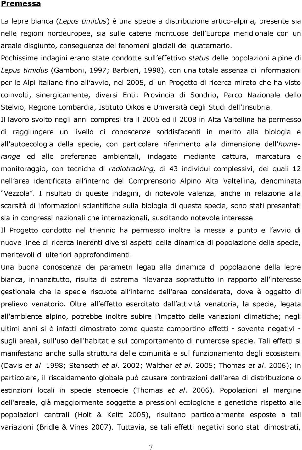 Pochissime indagini erano state condotte sull effettivo status delle popolazioni alpine di Lepus timidus (Gamboni, 1997; Barbieri, 1998), con una totale assenza di informazioni per le Alpi italiane