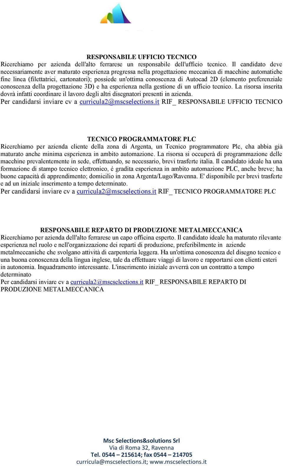 Autocad 2D (elemento preferenziale conoscenza della progettazione 3D) e ha esperienza nella gestione di un ufficio tecnico.