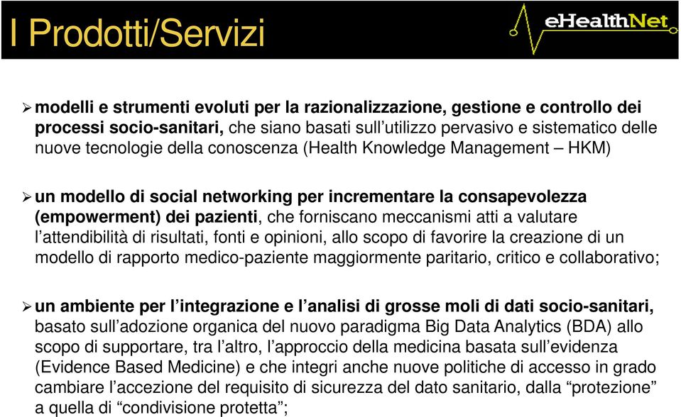 l attendibilità di risultati, fonti e opinioni, allo scopo di favorire la creazione di un modello di rapporto medico-paziente maggiormente paritario, critico e collaborativo; un ambiente per l