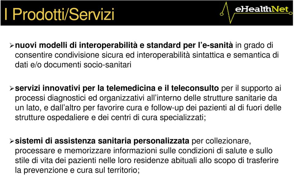 altro per favorire cura e follow-up dei pazienti al di fuori delle strutture ospedaliere e dei centri di cura specializzati; sistemi di assistenza sanitaria personalizzata per