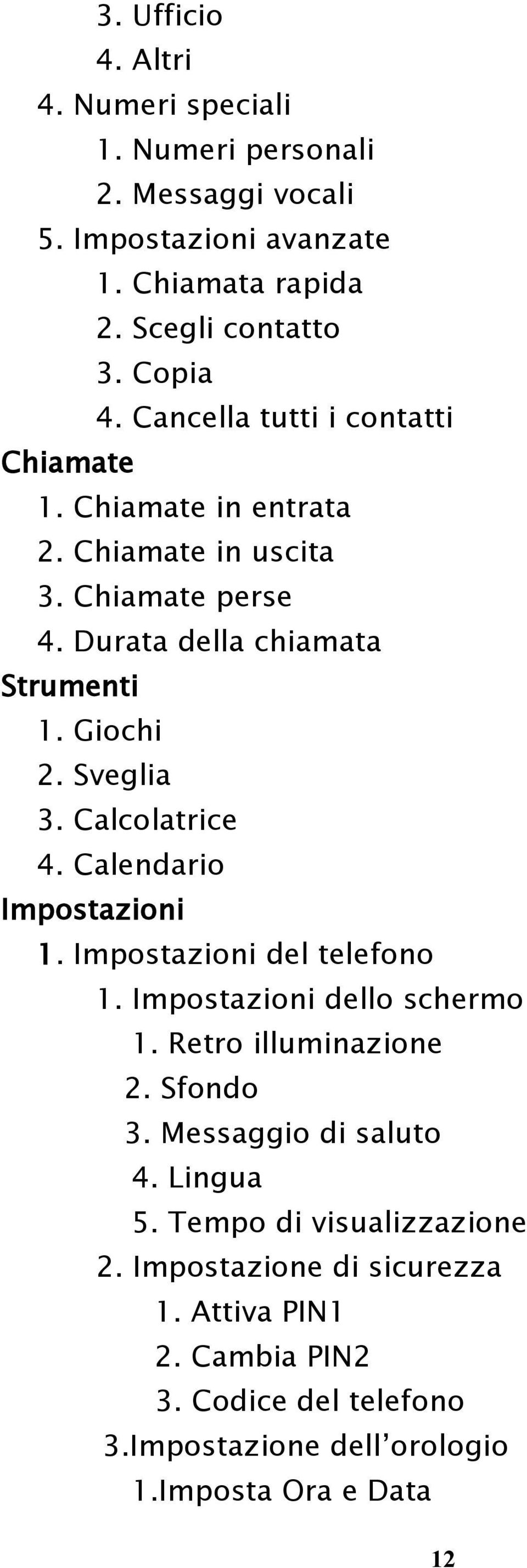 Calcolatrice 4. Calendario Impostazioni 1. Impostazioni del telefono 1. Impostazioni dello schermo 1. Retro illuminazione 2. Sfondo 3. Messaggio di saluto 4.