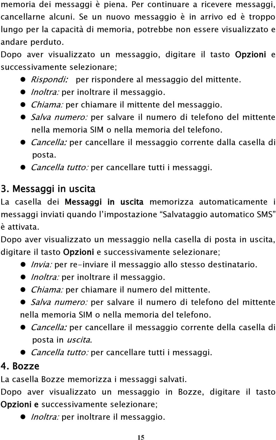 Dopo aver visualizzato un messaggio, digitare il tasto Opzioni e successivamente selezionare; Rispondi: per rispondere al messaggio del mittente. Inoltra: per inoltrare il messaggio.