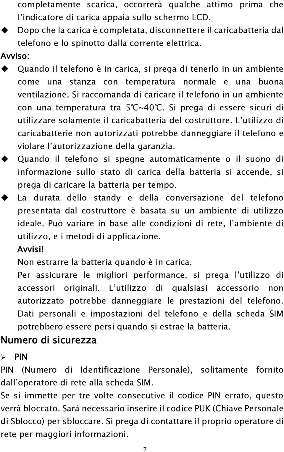 Avviso: Quando il telefono è in carica, si prega di tenerlo in un ambiente come una stanza con temperatura normale e una buona ventilazione.