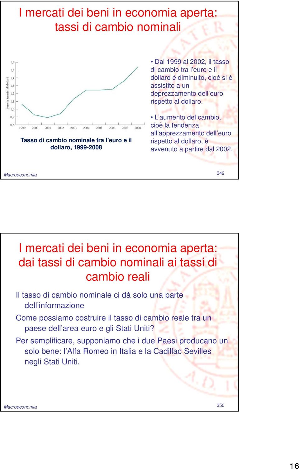 Macroeconomia 349 I mercati dei beni in economia aperta: dai tassi di cambio nominali ai tassi di cambio reali Il tasso di cambio nominale ci dà solo una parte dell informazione Come possiamo