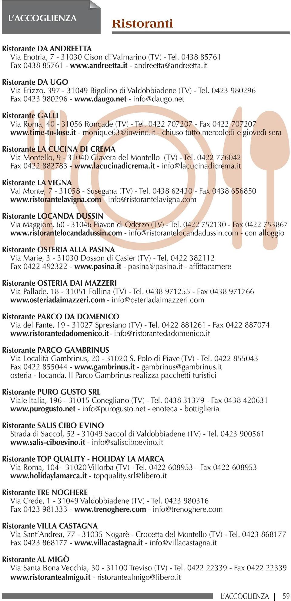 0422 707207 - Fax 0422 707207 www.time-to-lose.it - monique63@inwind.it - chiuso tutto mercoledì e giovedì sera Ristorante LA CUCINA DI CREMA Via Montello, 9-31040 Giavera del Montello (TV) - Tel.