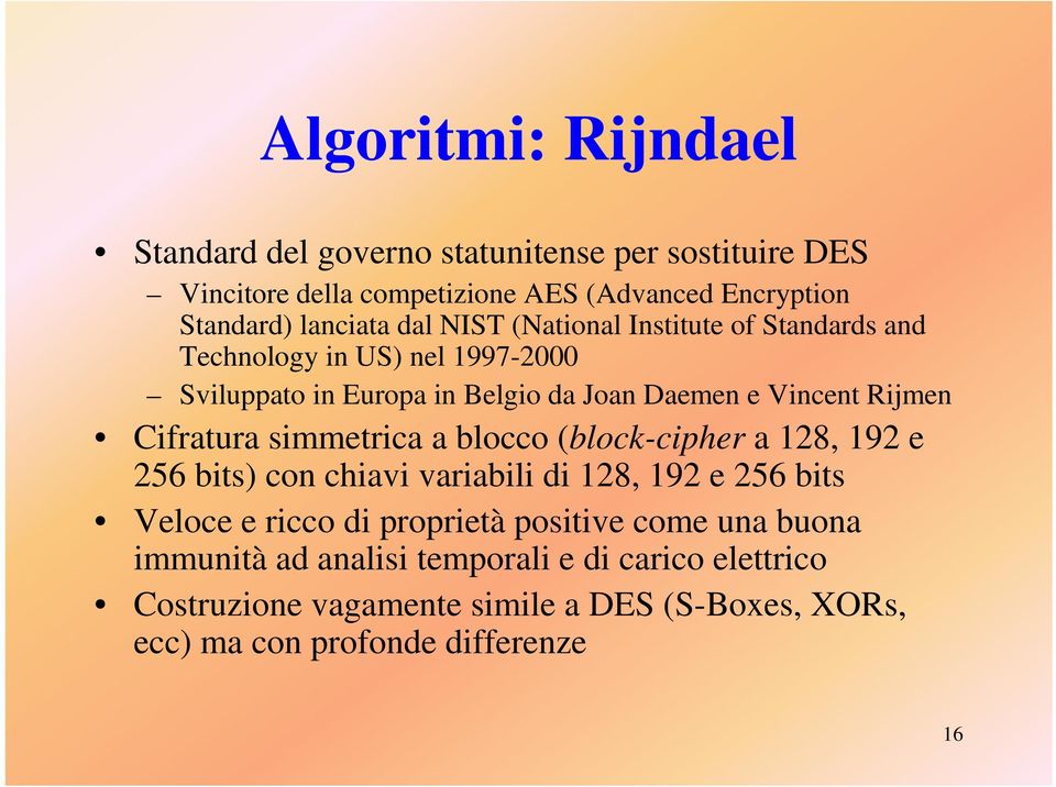 Cifratura simmetrica a blocco (block-cipher a 128, 192 e 256 bits) con chiavi variabili di 128, 192 e 256 bits Veloce e ricco di proprietà