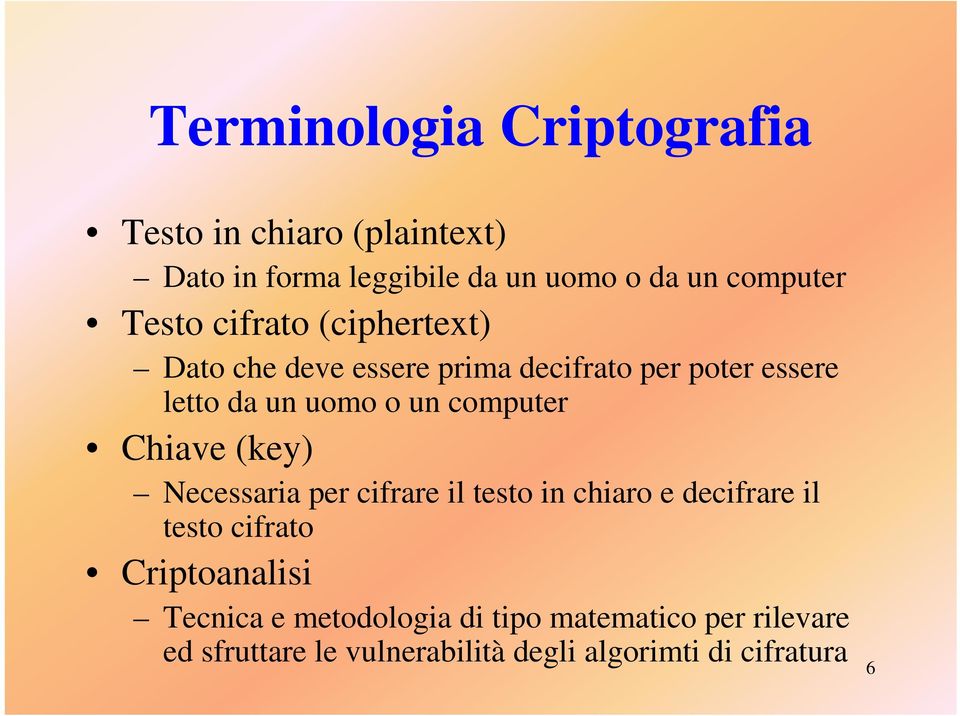 computer Chiave (key) Necessaria per cifrare il testo in chiaro e decifrare il testo cifrato Criptoanalisi