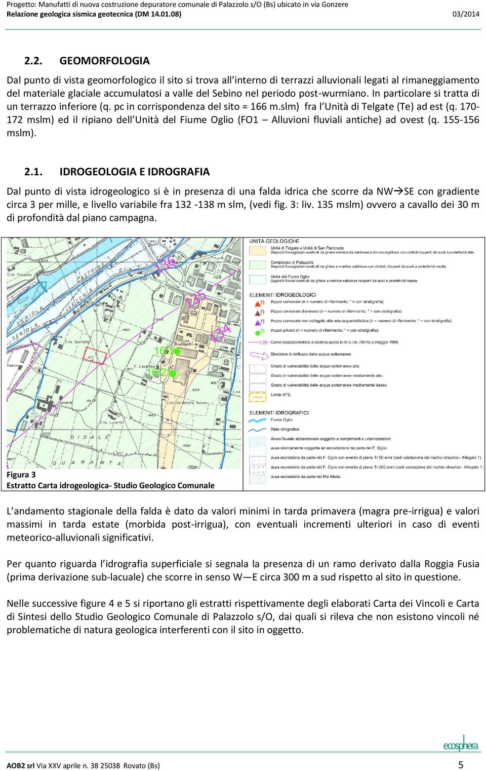 170-172 mslm) ed il ripiano dell Unità del Fiume Oglio (FO1 Alluvioni fluviali antiche) ad ovest (q. 155-156 mslm). 2.1. IDROGEOLOGIA E IDROGRAFIA Dal punto di vista idrogeologico si è in presenza di