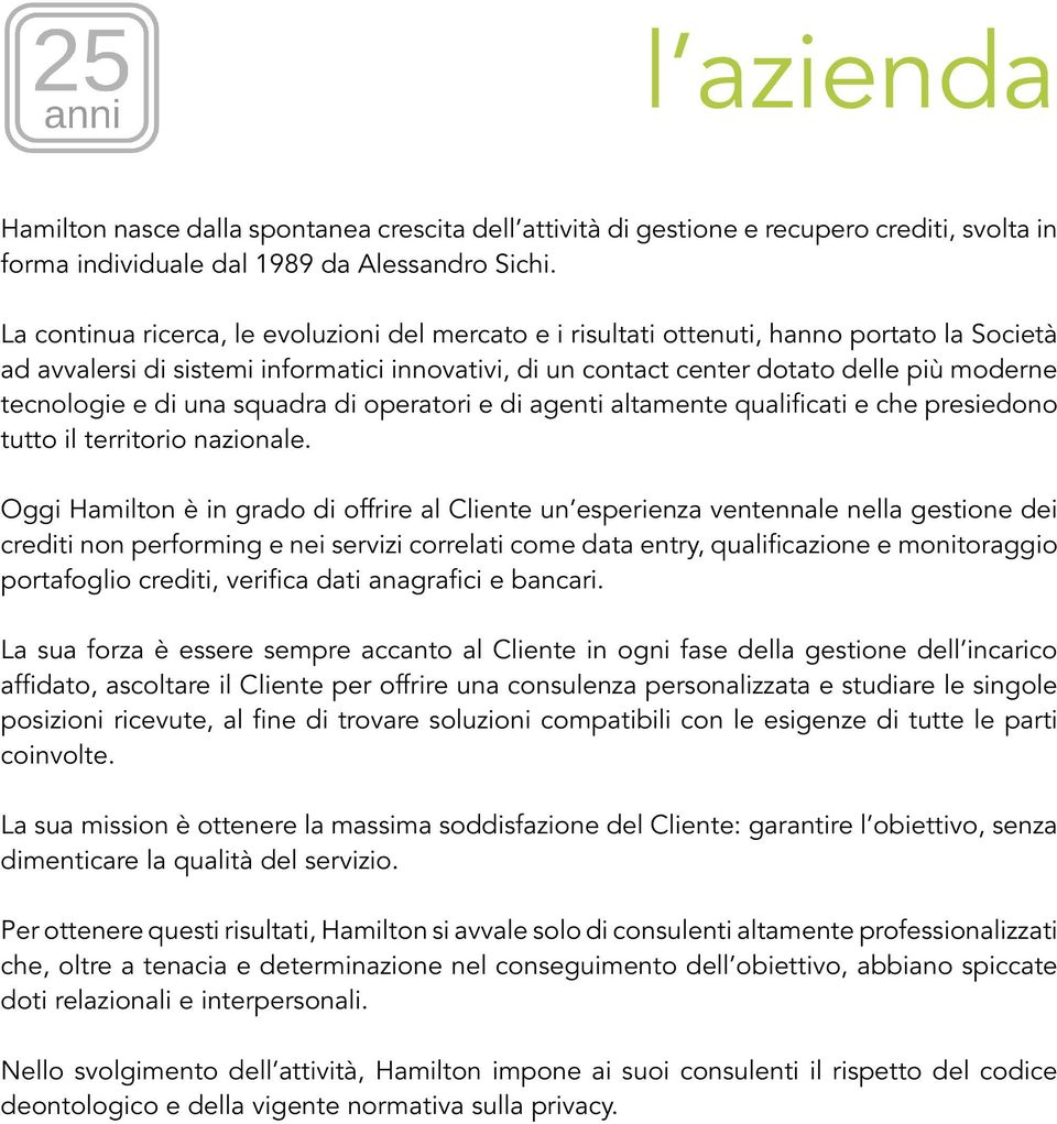 tecnologie e di una squadra di operatori e di agenti altamente qualifcati e che presiedono tutto il territorio nazionale.