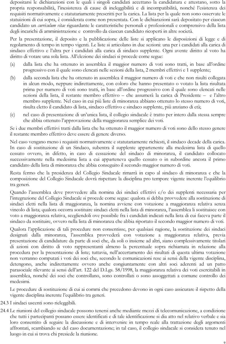 Con le dichiarazioni sarà depositato per ciascun candidato un curriculum vitae riguardante le caratteristiche personali e professionali e comprensivo della lista degli incarichi di amministrazione e