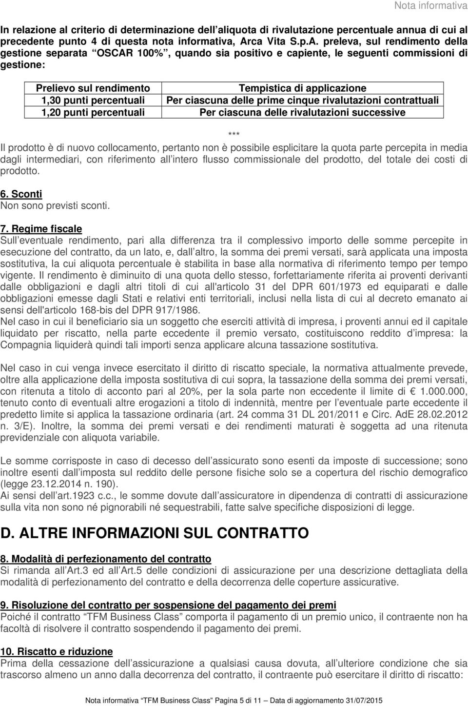 preleva, sul rendimento della gestione separata OSCAR 100%, quando sia positivo e capiente, le seguenti commissioni di gestione: Prelievo sul rendimento Tempistica di applicazione 1,30 punti