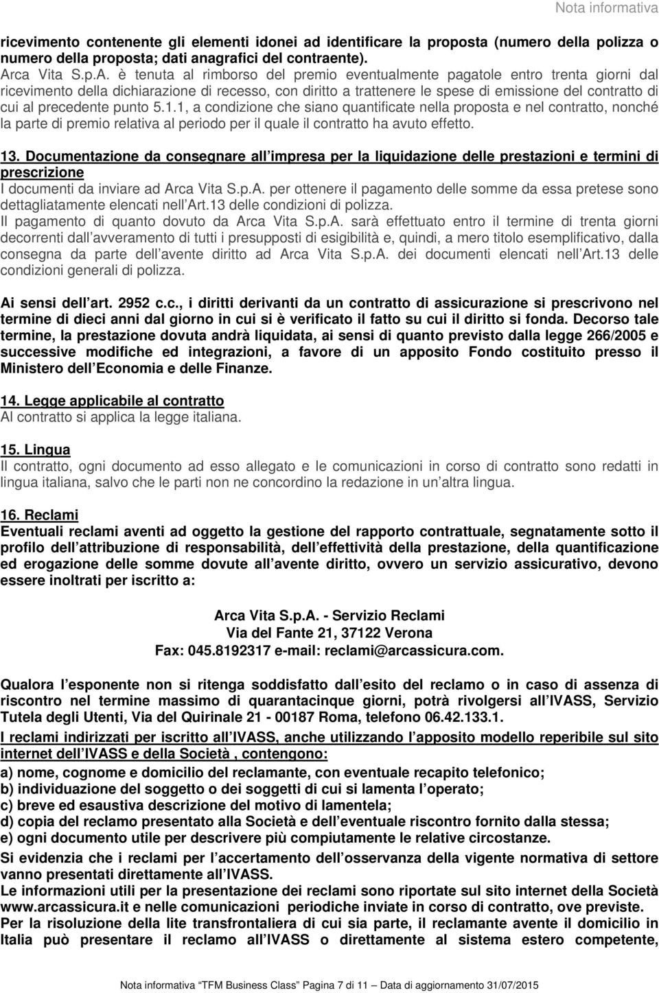 è tenuta al rimborso del premio eventualmente pagatole entro trenta giorni dal ricevimento della dichiarazione di recesso, con diritto a trattenere le spese di emissione del contratto di cui al