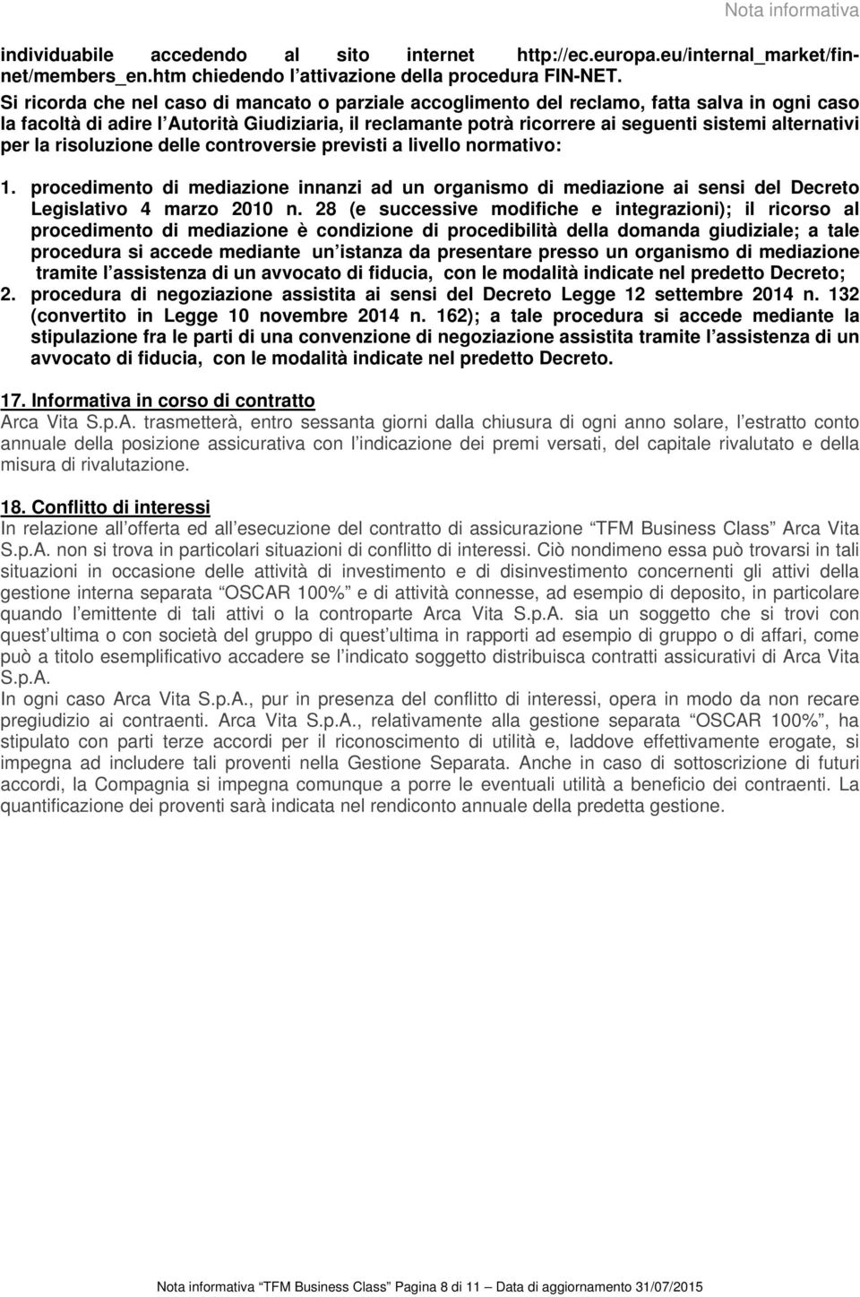 alternativi per la risoluzione delle controversie previsti a livello normativo: 1. procedimento di mediazione innanzi ad un organismo di mediazione ai sensi del Decreto Legislativo 4 marzo 2010 n.