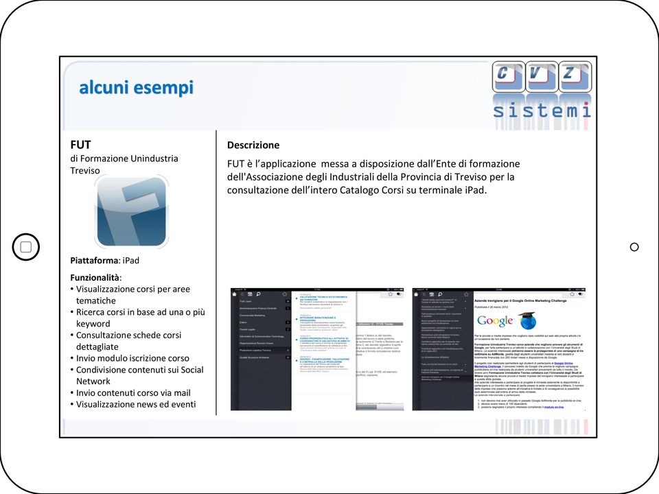 Piattaforma: ipad Funzionalità: Visualizzazione corsi per aree tematiche Ricerca corsi in base ad una o più keyword Consultazione schede