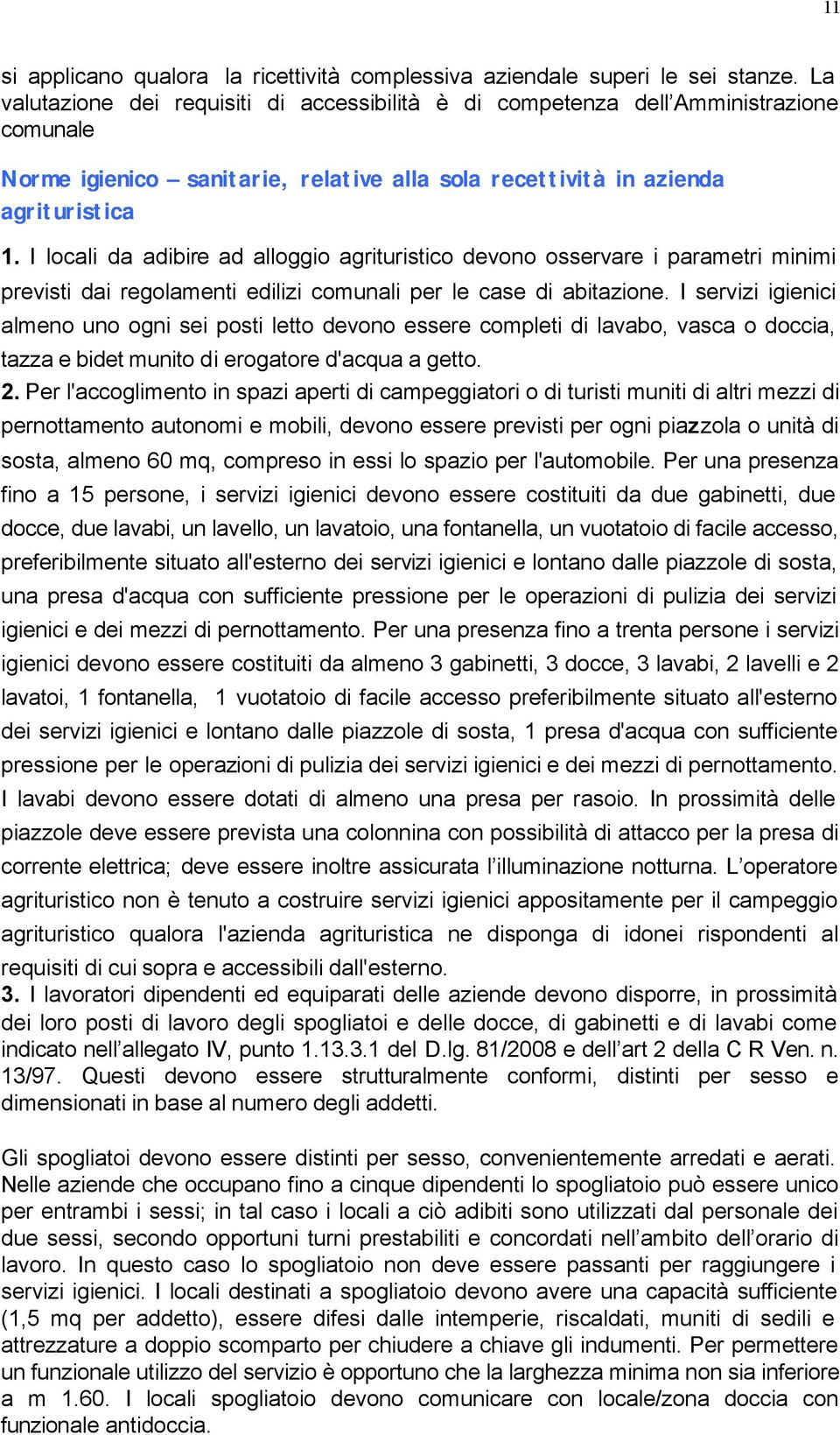 I locali da adibire ad alloggio agrituristico devono osservare i parametri minimi previsti dai regolamenti edilizi comunali per le case di abitazione.