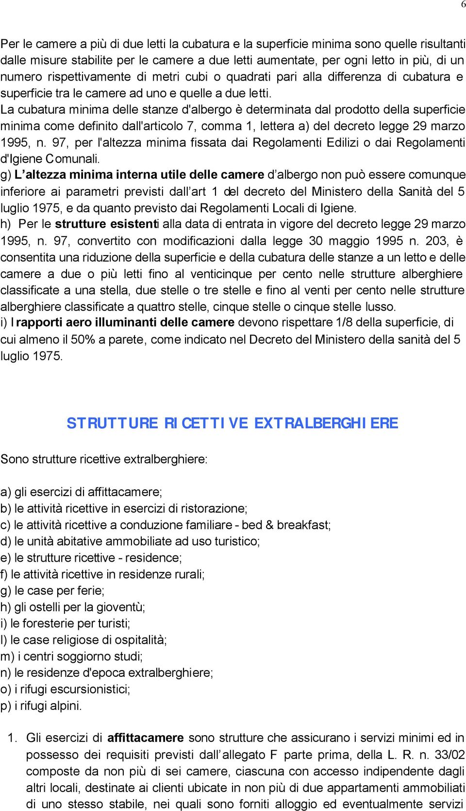 La cubatura minima delle stanze d'albergo è determinata dal prodotto della superficie minima come definito dall'articolo 7, comma 1, lettera a) del decreto legge 29 marzo 1995, n.