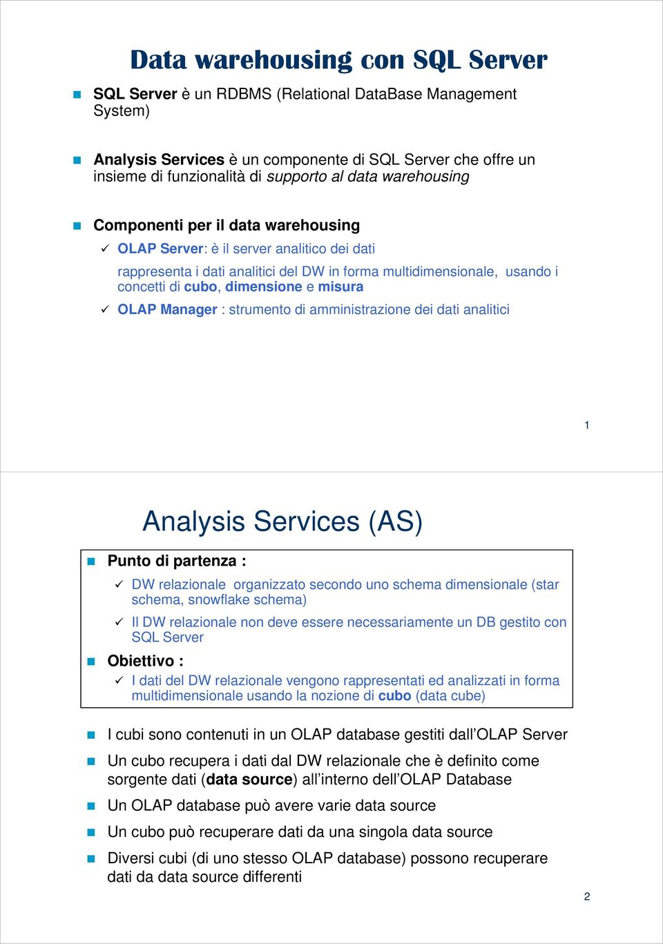 misura OLAP Manager : strumento di amministrazione dei dati analitici 1 Analysis Services (AS) Punto di partenza : DW relazionale organizzato secondo uno schema dimensionale (star schema, snowflake