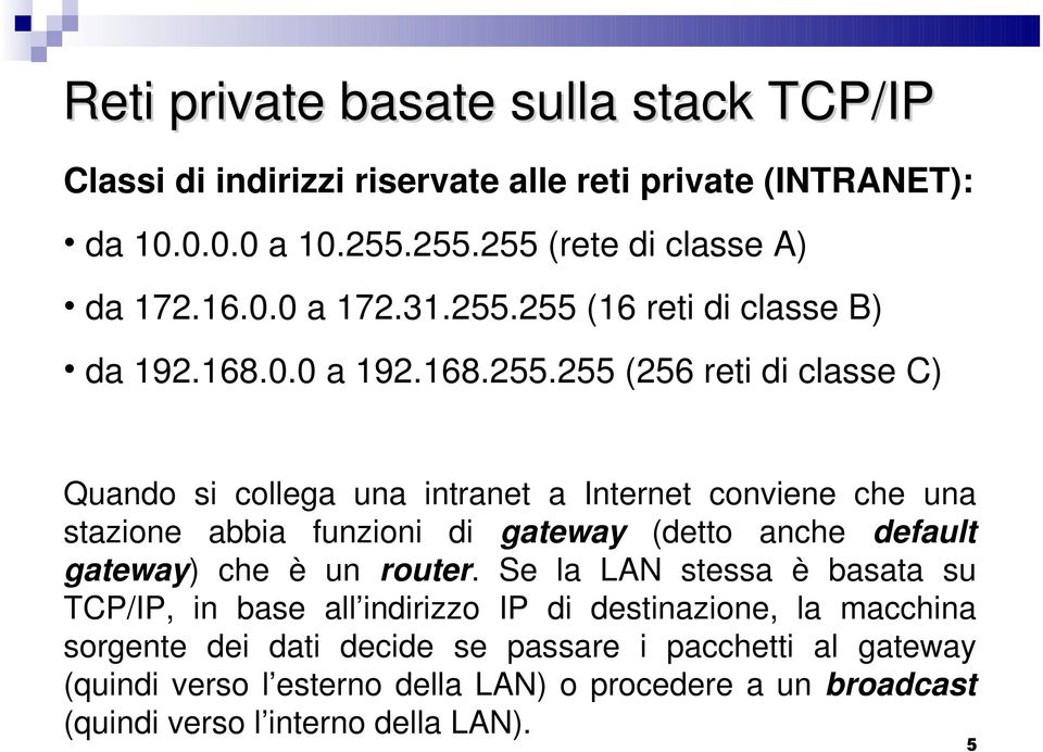 255 (16 reti di classe B) da 192.168.0.0 a 192.168.255.255 (256 reti di classe C) Quando si collega una intranet a Internet conviene che una stazione abbia