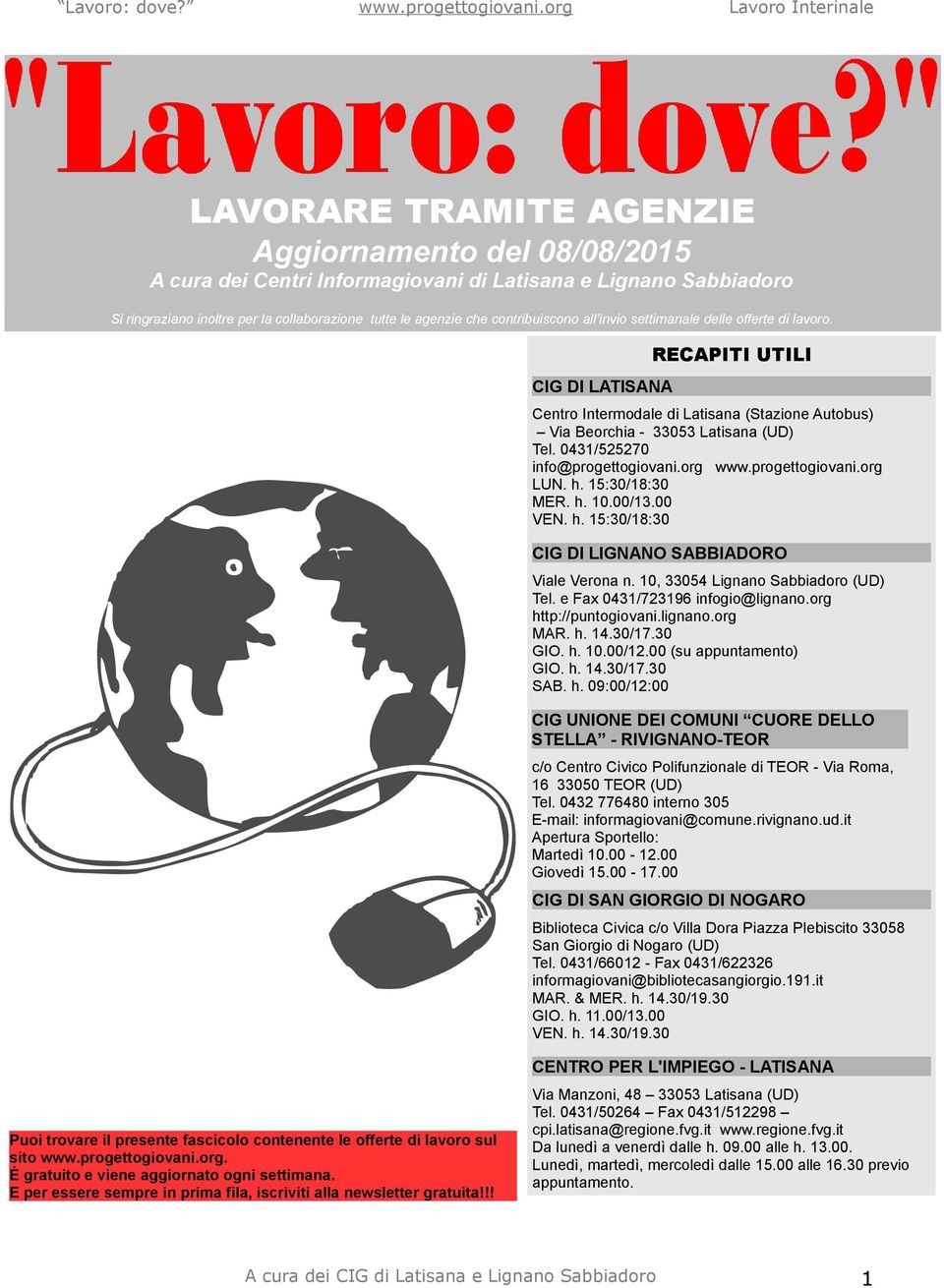 0431/525270 info@progettogiovani.org www.progettogiovani.org LUN. h. 15:30/18:30 MER. h. 10.00/13.00 VEN. h. 15:30/18:30 CIG DI LIGNANO SABBIADORO Viale Verona n.