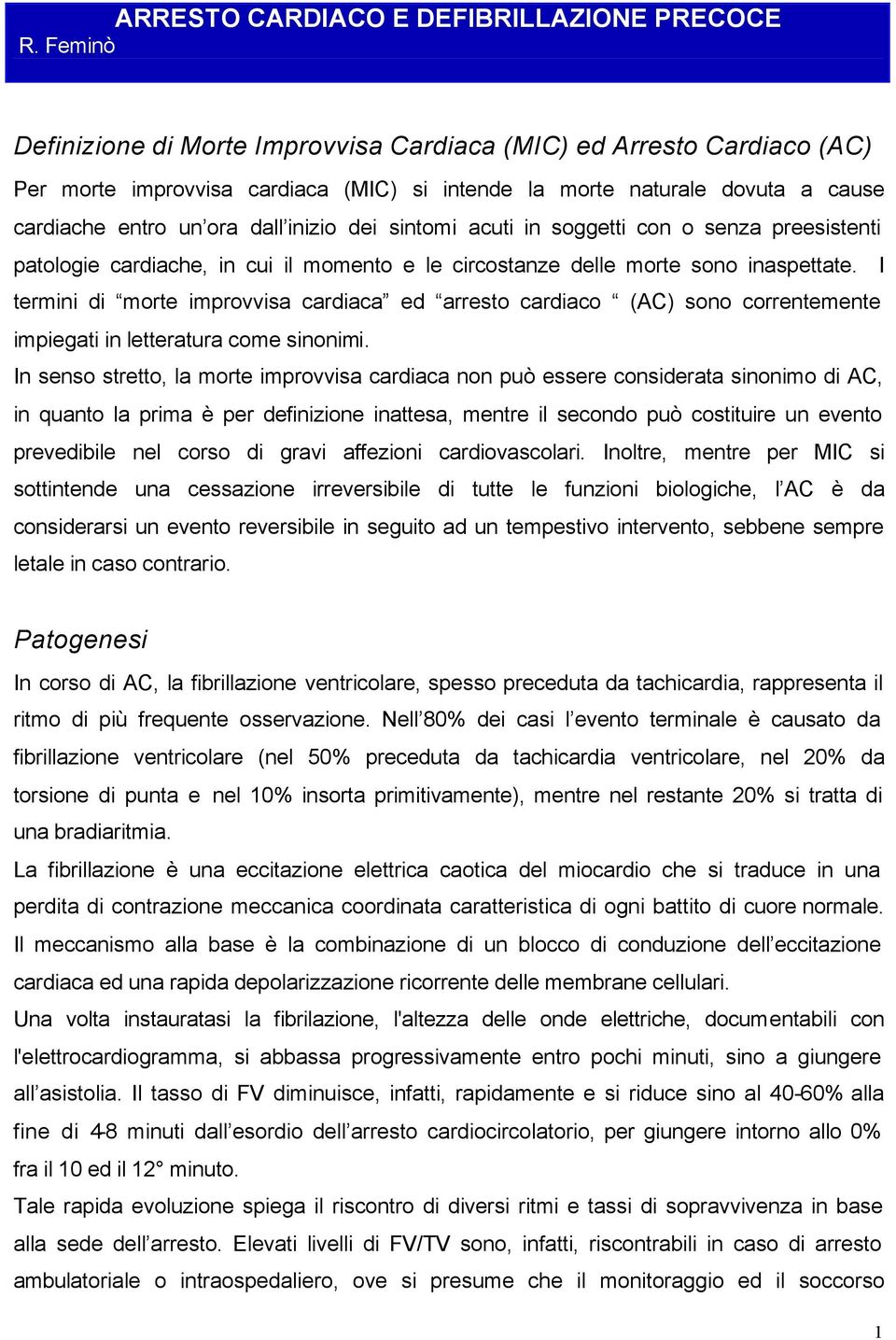 sintomi acuti in soggetti con o senza preesistenti patologie cardiache, in cui il momento e le circostanze delle morte sono inaspettate.