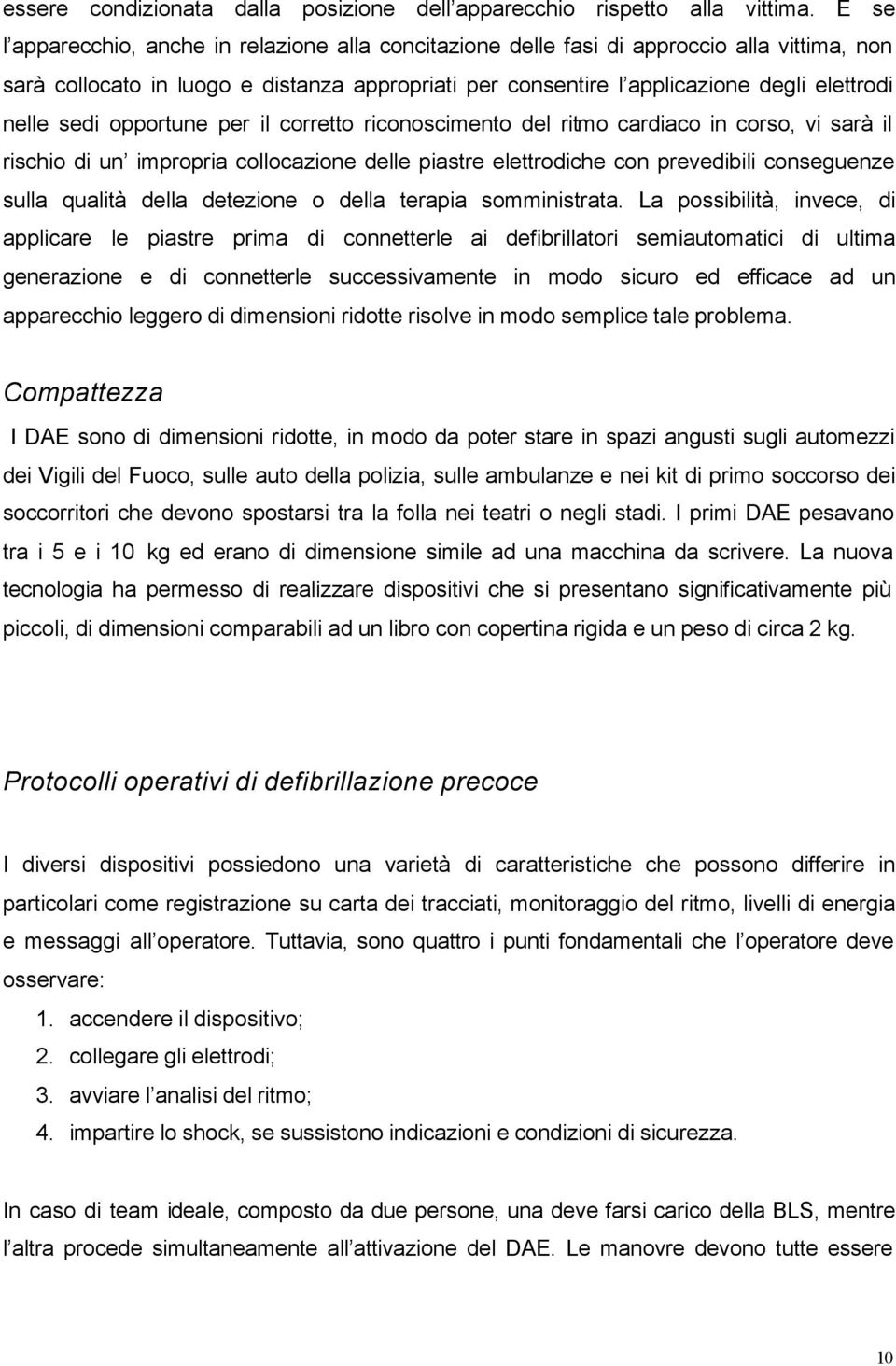 sedi opportune per il corretto riconoscimento del ritmo cardiaco in corso, vi sarà il rischio di un impropria collocazione delle piastre elettrodiche con prevedibili conseguenze sulla qualità della