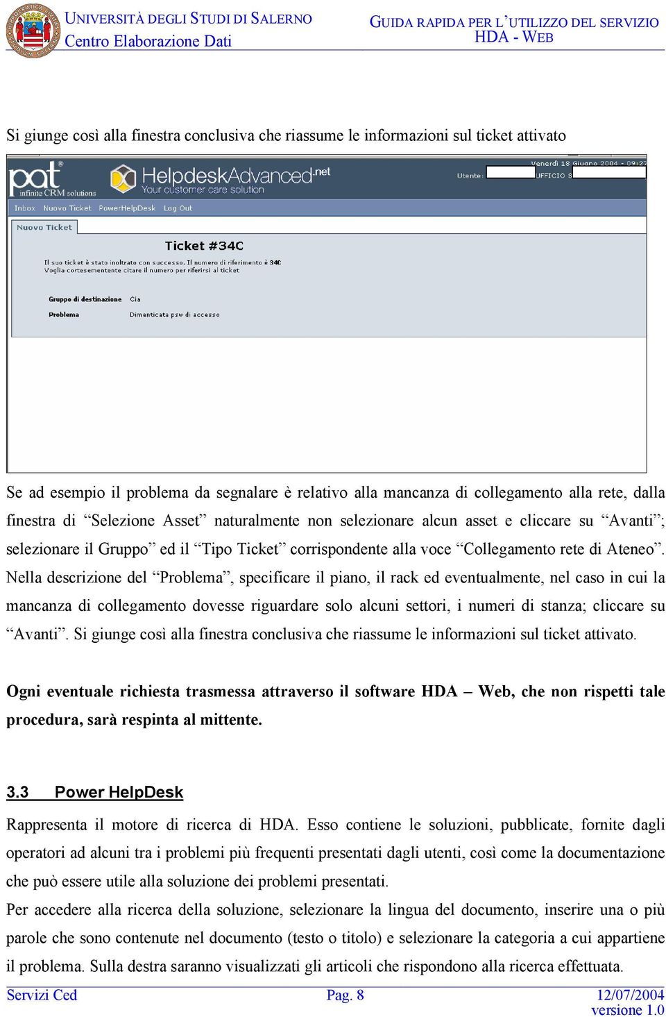 Nella descrizione del Problema, specificare il piano, il rack ed eventualmente, nel caso in cui la mancanza di collegamento dovesse riguardare solo alcuni settori, i numeri di stanza; cliccare su