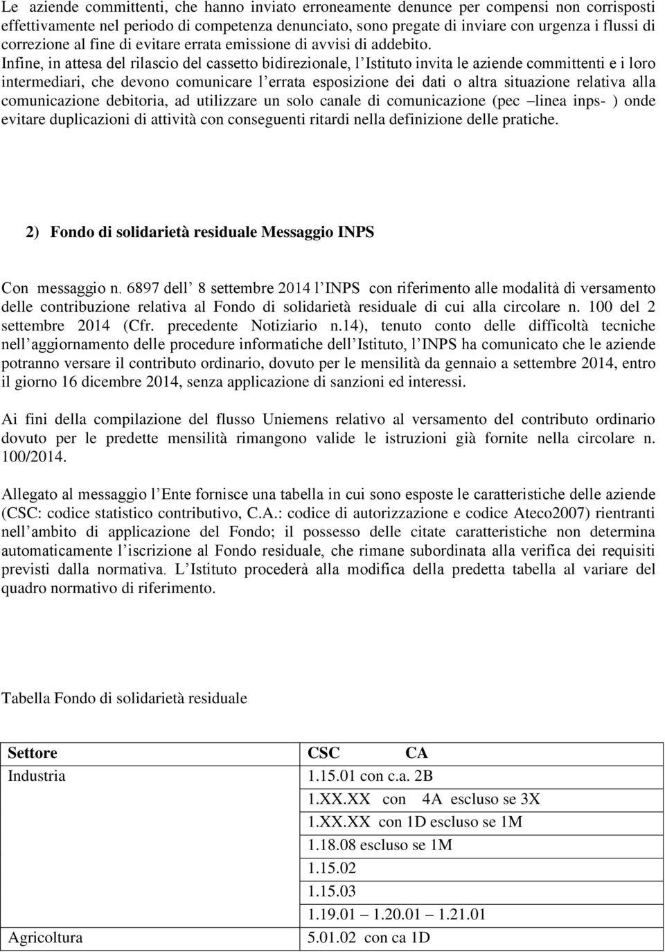 Infine, in attesa del rilascio del cassetto bidirezionale, l Istituto invita le aziende committenti e i loro intermediari, che devono comunicare l errata esposizione dei dati o altra situazione