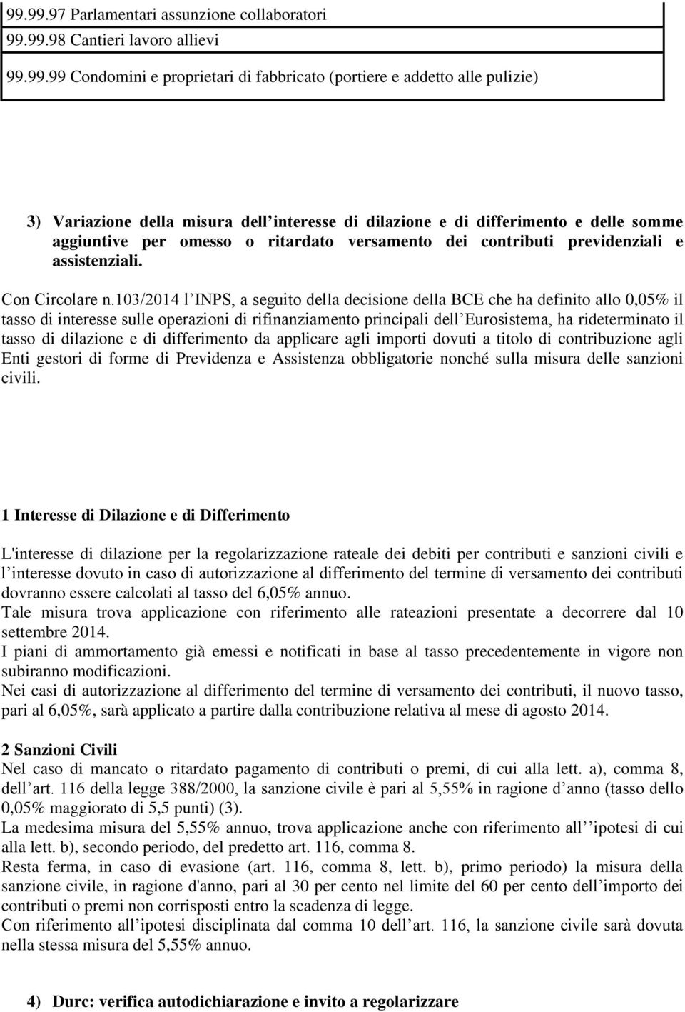 103/2014 l INPS, a seguito della decisione della BCE che ha definito allo 0,05% il tasso di interesse sulle operazioni di rifinanziamento principali dell Eurosistema, ha rideterminato il tasso di