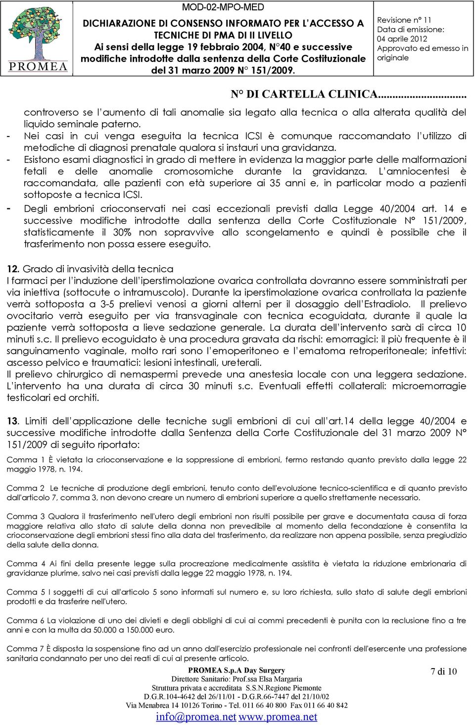 - Esistono esami diagnostici in grado di mettere in evidenza la maggior parte delle malformazioni fetali e delle anomalie cromosomiche durante la gravidanza.