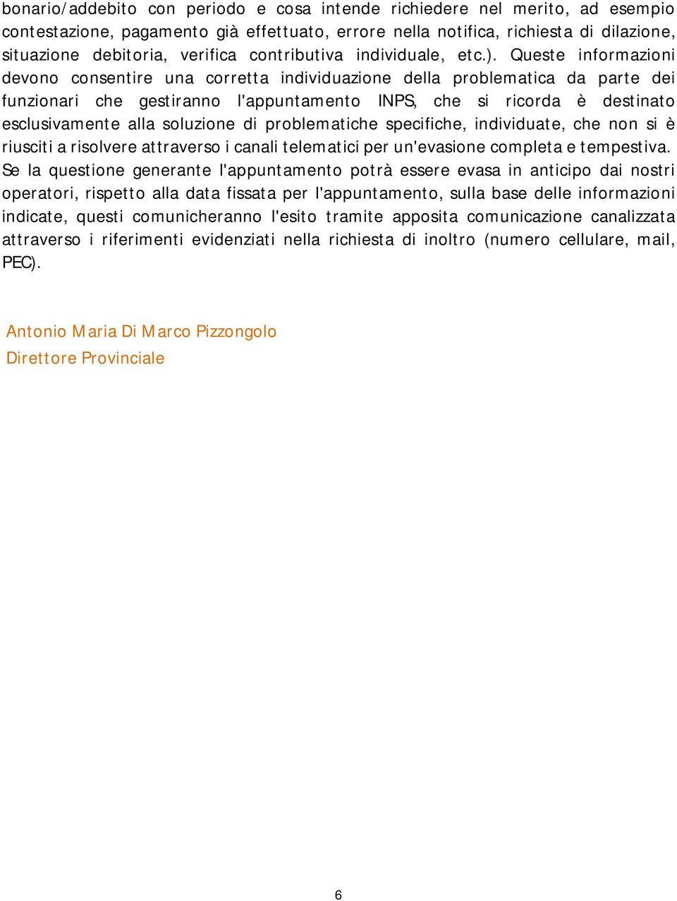 Queste informazioni devono consentire una corretta individuazione della problematica da parte dei funzionari che gestiranno l'appuntamento INPS, che si ricorda è destinato esclusivamente alla