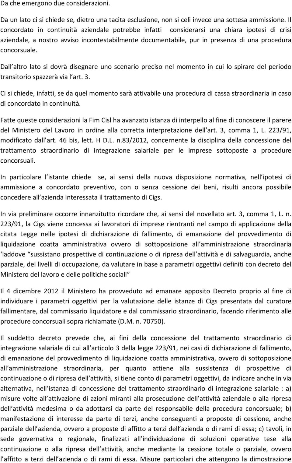 concorsuale. Dall altro lato si dovrà disegnare uno scenario preciso nel momento in cui lo spirare del periodo transitorio spazzerà via l art. 3.