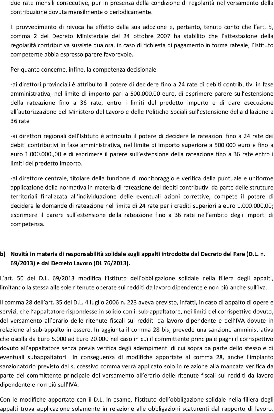 5, comma 2 del Decreto Ministeriale del 24 ottobre 2007 ha stabilito che l attestazione della regolarità contributiva sussiste qualora, in caso di richiesta di pagamento in forma rateale, l Istituto