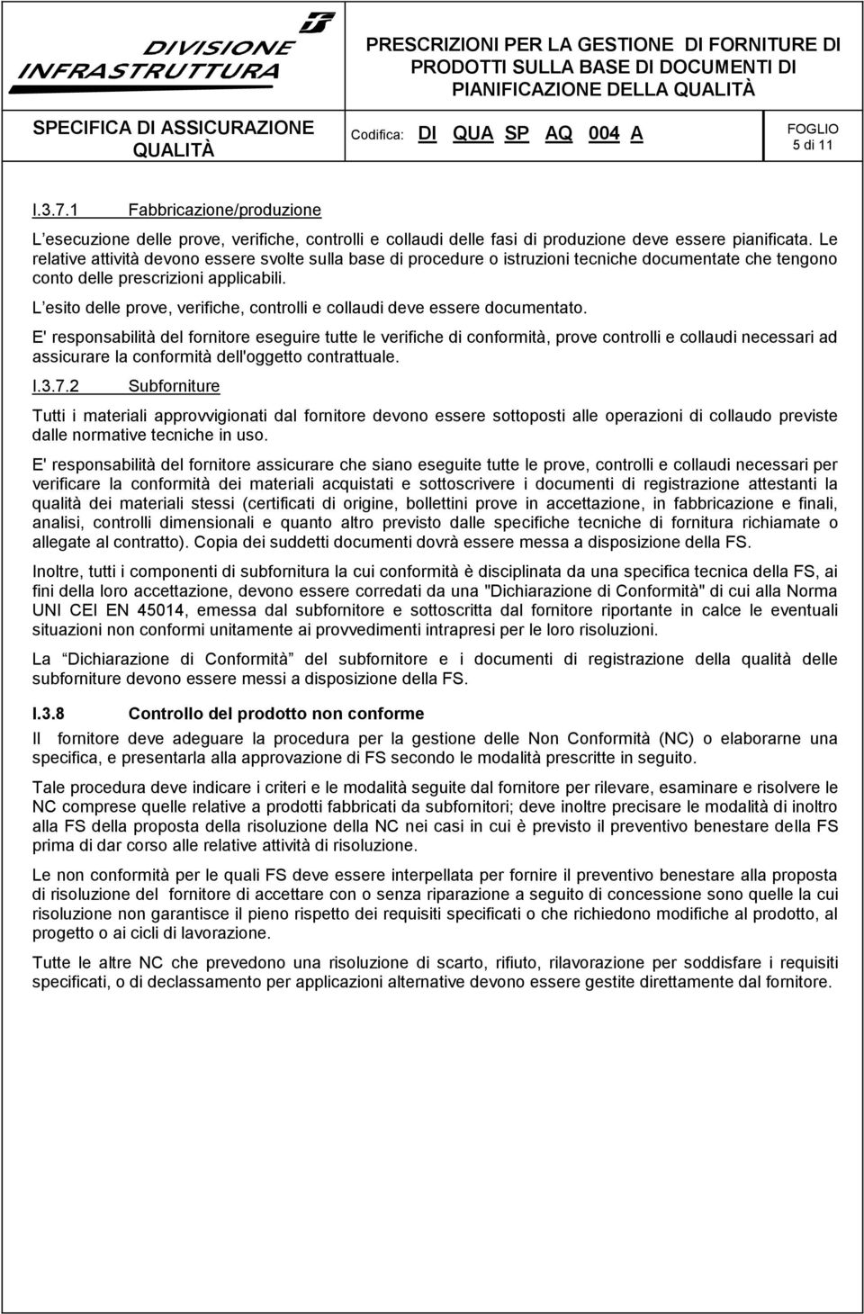 L esito delle prove, verifiche, controlli e collaudi deve essere documentato.