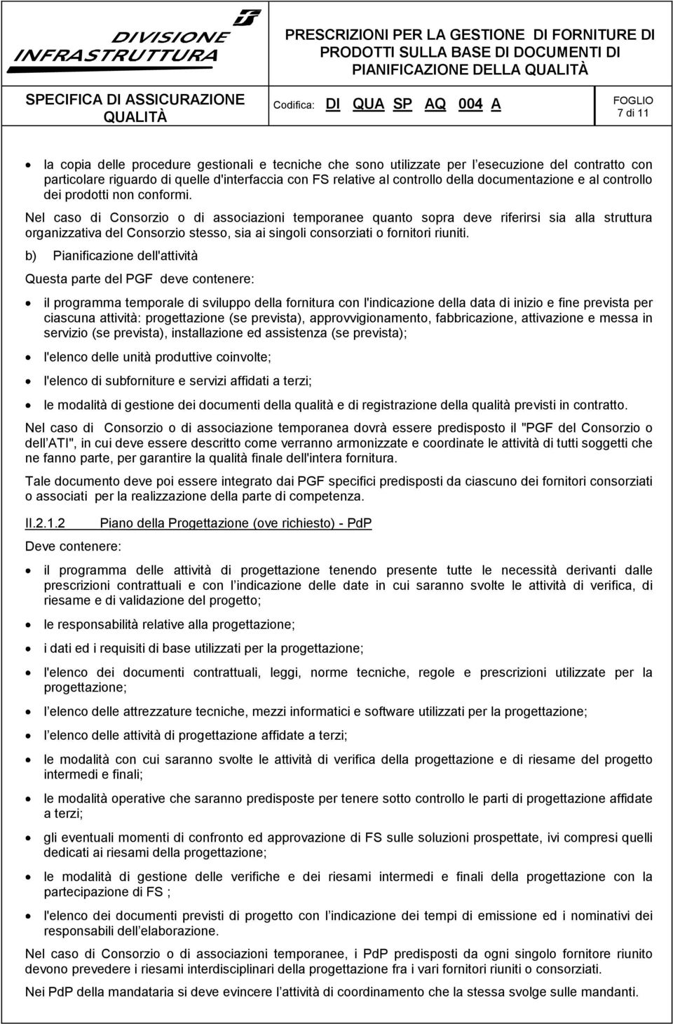 Nel caso di Consorzio o di associazioni temporanee quanto sopra deve riferirsi sia alla struttura organizzativa del Consorzio stesso, sia ai singoli consorziati o fornitori riuniti.