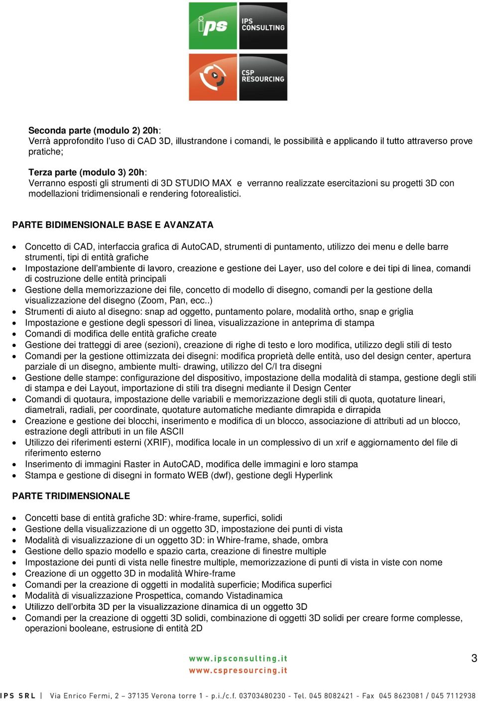 PARTE BIDIMENSIONALE BASE E AVANZATA Concetto di CAD, interfaccia grafica di AutoCAD, strumenti di puntamento, utilizzo dei menu e delle barre strumenti, tipi di entità grafiche Impostazione dell