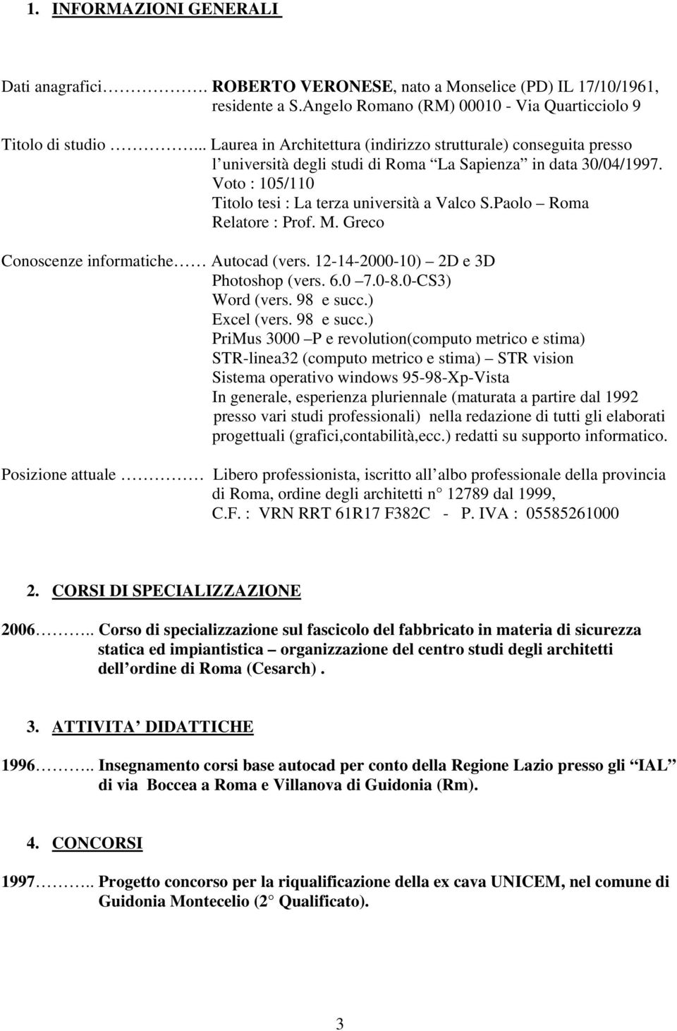 Paolo Roma Relatore : Prof. M. Greco Conoscenze informatiche Autocad (vers. 12-14-2000-10) 2D e 3D Photoshop (vers. 6.0 7.0-8.0-CS3) Word (vers. 98 e succ.