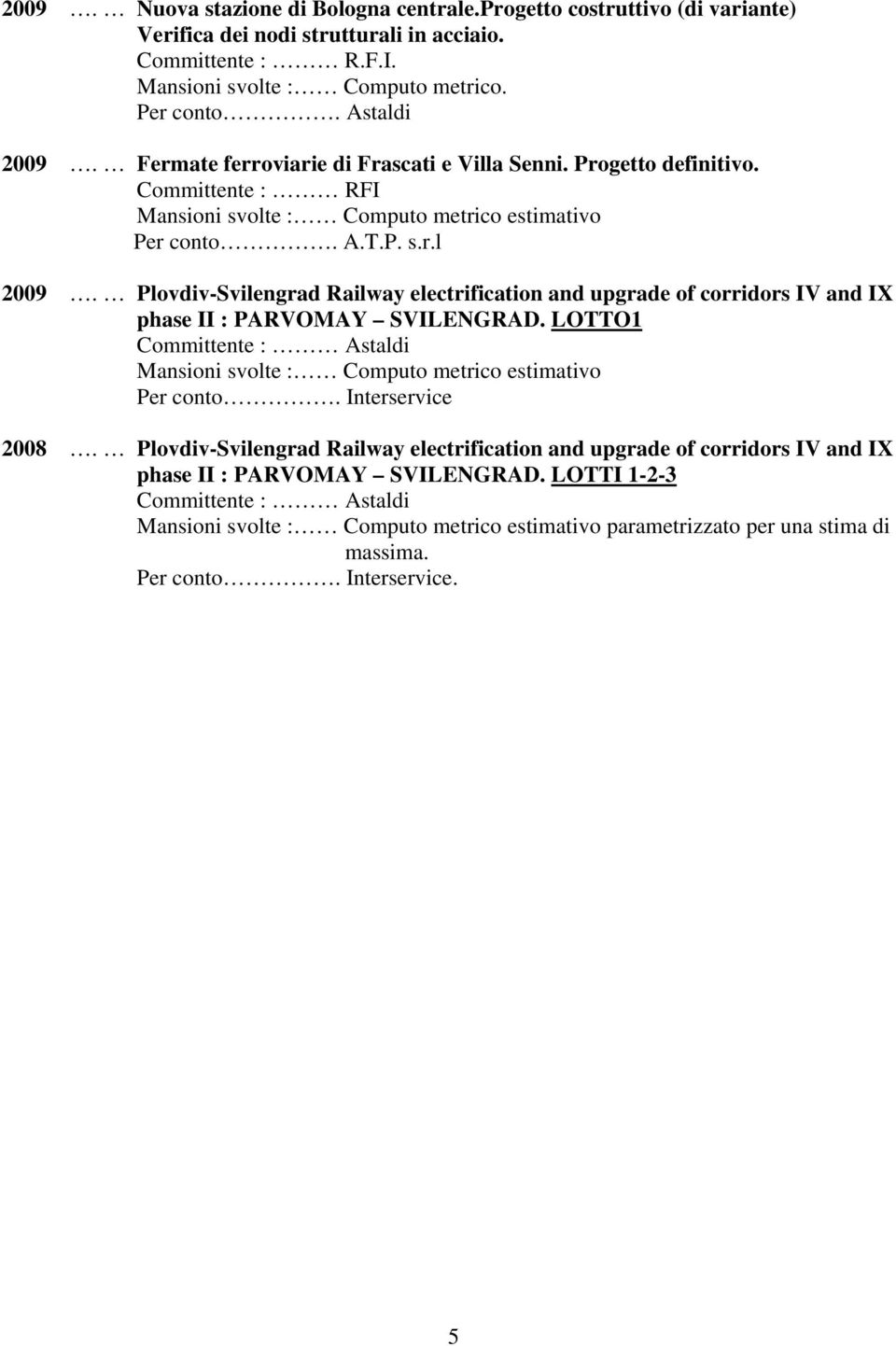 Plovdiv-Svilengrad Railway electrification and upgrade of corridors IV and IX phase II : PARVOMAY SVILENGRAD. LOTTO1 Committente : Astaldi Mansioni svolte : Computo metrico estimativo Per conto.