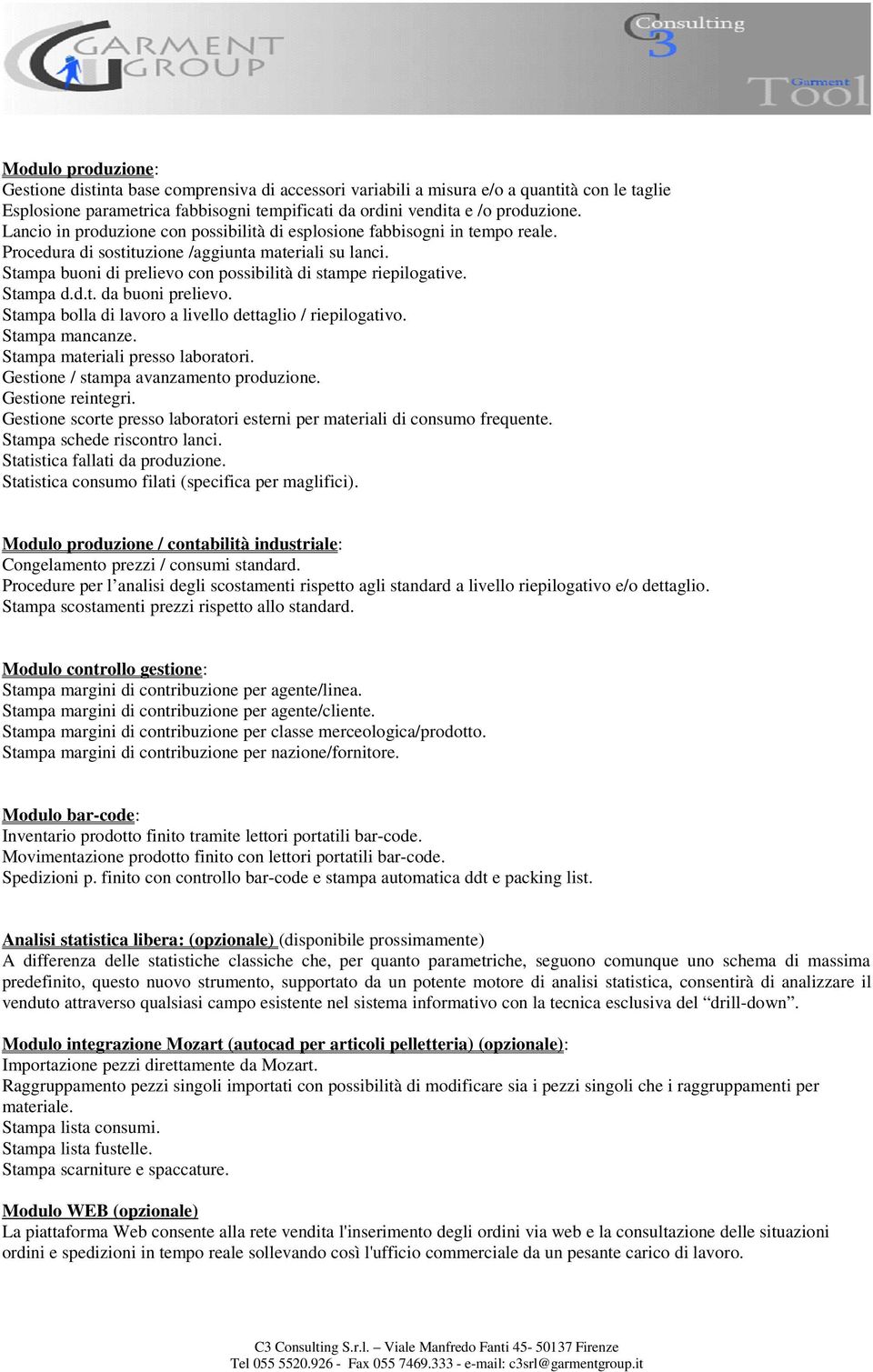 Stampa d.d.t. da buoni prelievo. Stampa bolla di lavoro a livello dettaglio / riepilogativo. Stampa mancanze. Stampa materiali presso laboratori. Gestione / stampa avanzamento produzione.