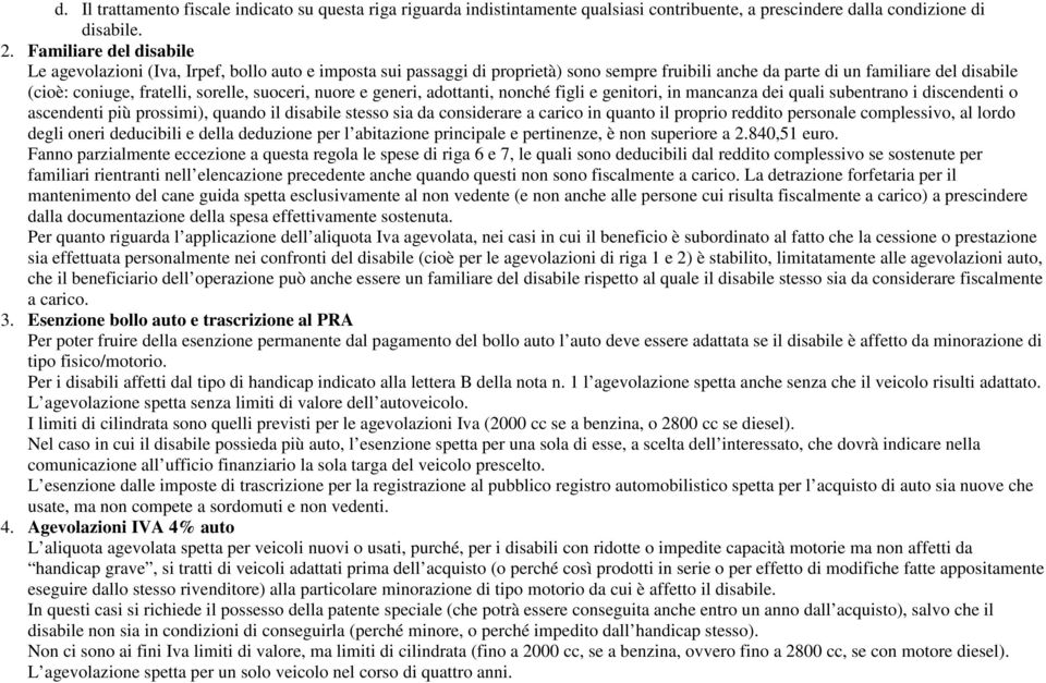 suoceri, nuore e generi, adottanti, nonché figli e genitori, in mancanza dei quali subentrano i discendenti o ascendenti più prossimi), quando il disabile stesso sia da considerare a carico in quanto