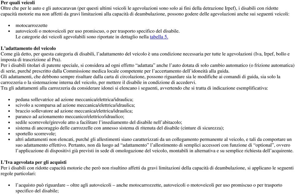 specifico del disabile. Le categorie dei veicoli agevolabili sono riportate in dettaglio nella tabella 5.